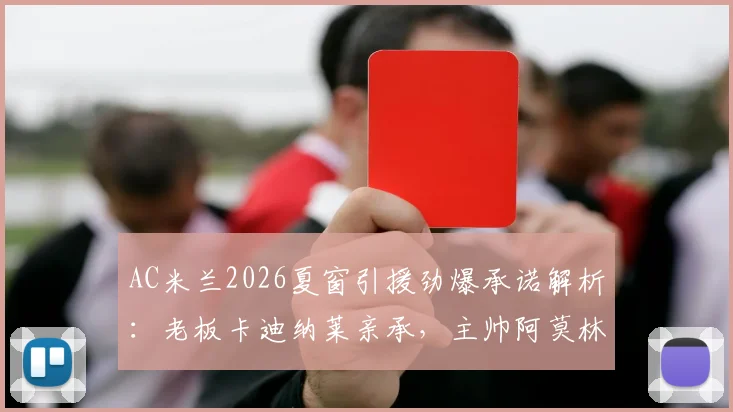 AC米兰2026夏窗引援劲爆承诺解析：老板卡迪纳莱亲承，主帅阿莫林心仪G·拉莫斯转会内幕